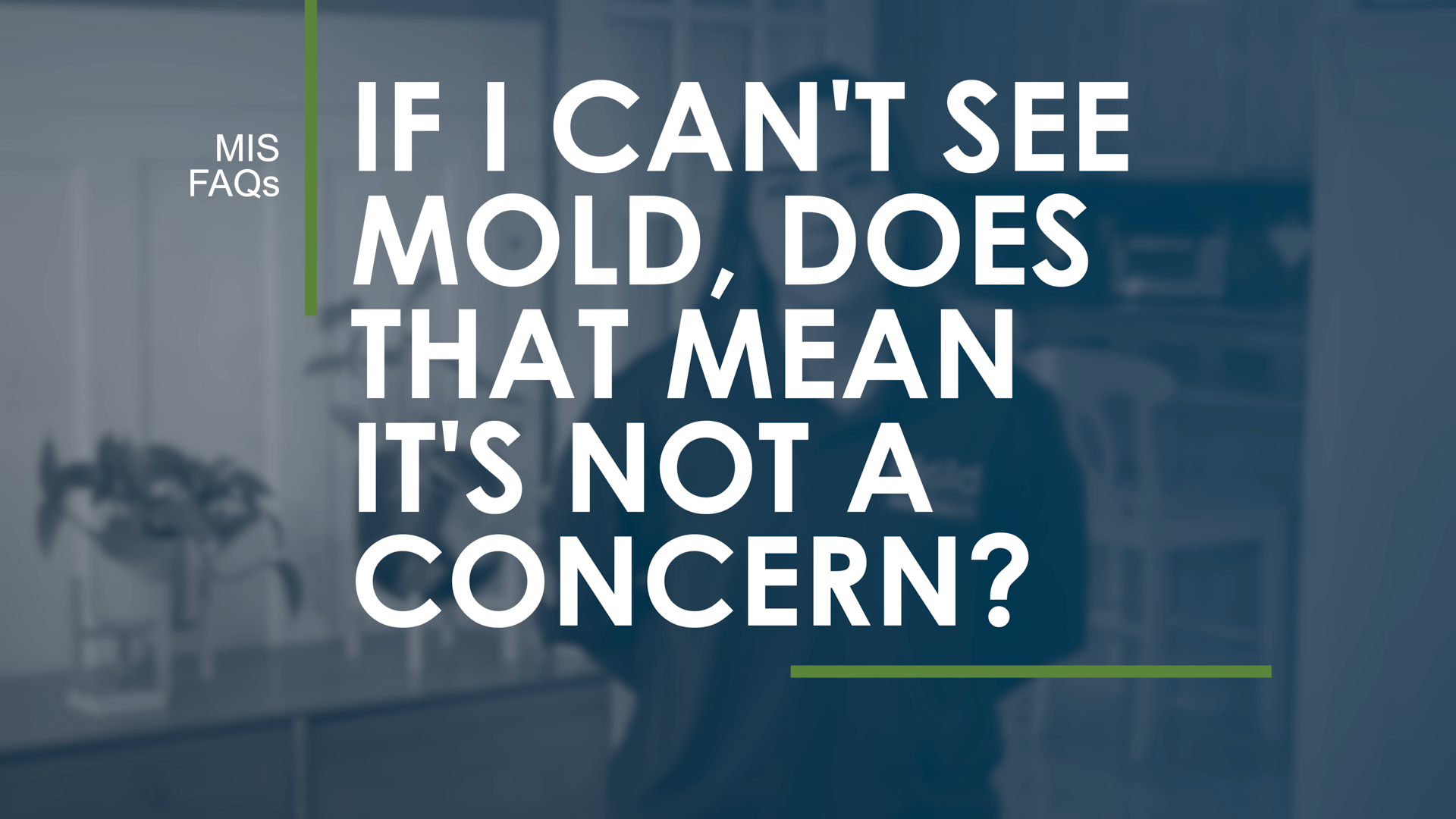 If I can’t see mold, does that mean I don’t have an issue?