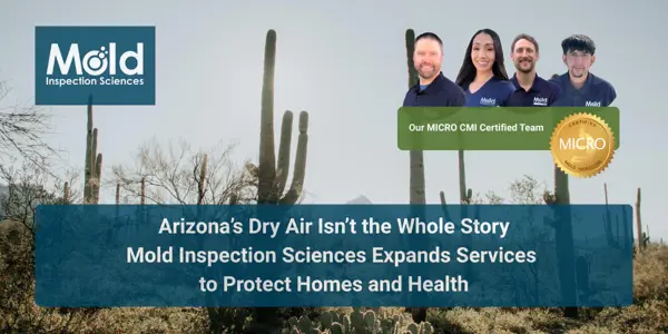Desert scene with saguaros against a hazy sky. Text overlay reads: Arizonas Dry Air Isnt the Whole Story. Mold Inspection Sciences expands testing services to protect homes and health. Includes four people and a MICRO CMI Certified Team badge.