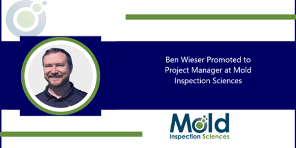 Graphic features a smiling man on the left with text on the right reading, Ben Wieser Promoted to Project Manager at Mold Inspection Sciences. The logo is at the bottom. Design elements include circles and lines, reflecting his focus on mold assessment and investigation.