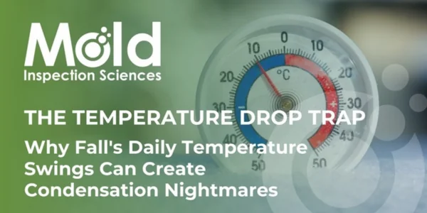 A gauge showing temperature with text reading: Mold Inspection Sciences. THE TEMPERATURE DROP TRAP. Why Fall’s Daily Temperature Swings Can Create Condensation Nightmares and Boost the Need for Mold Investigation and Testing.